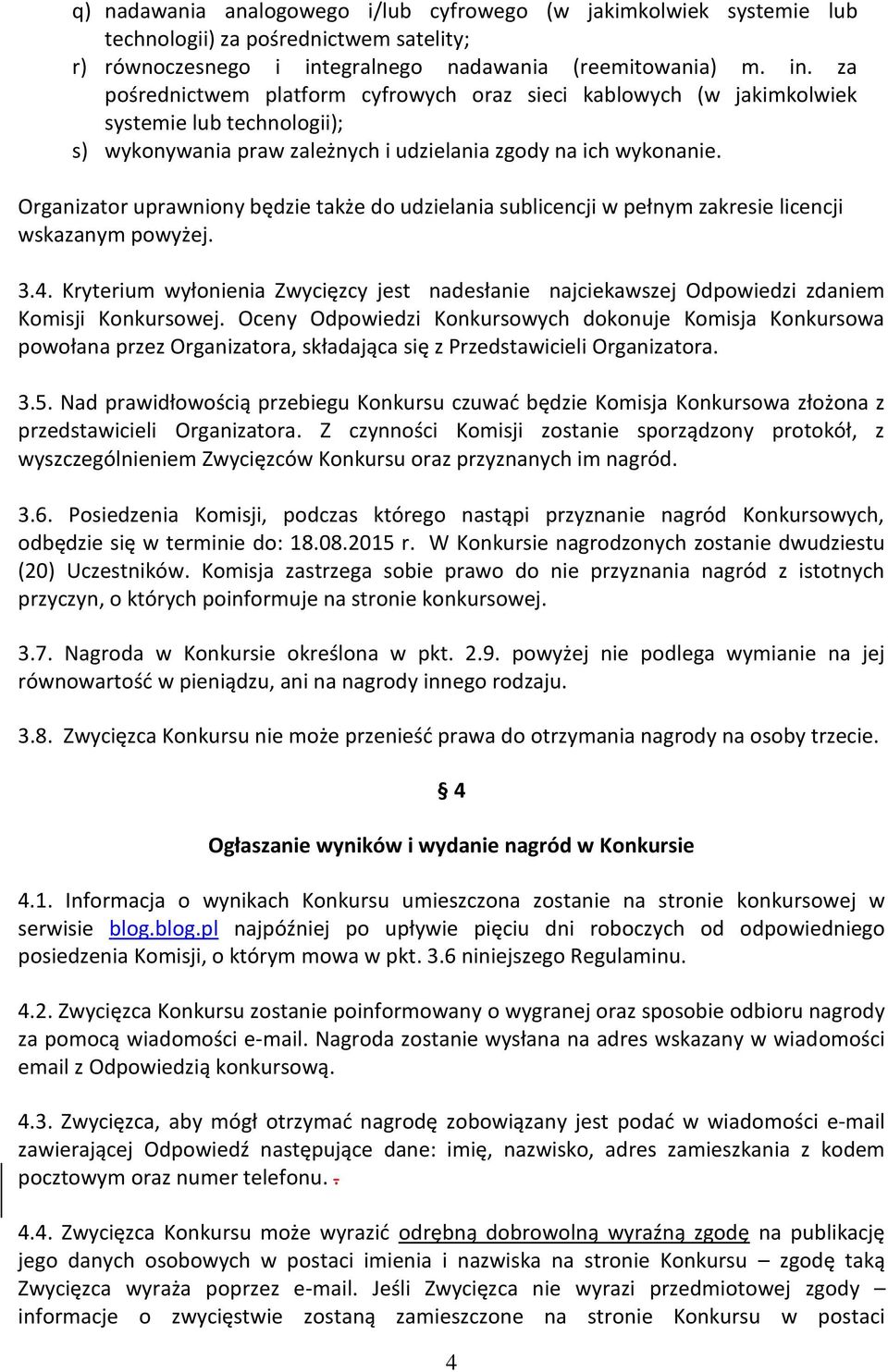 za pośrednictwem platform cyfrowych oraz sieci kablowych (w jakimkolwiek systemie lub technologii); s) wykonywania praw zależnych i udzielania zgody na ich wykonanie.