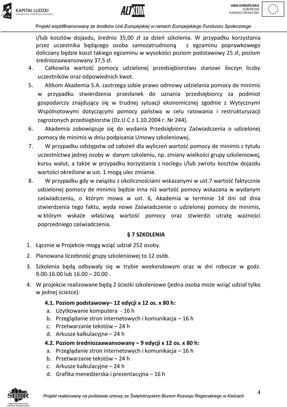 37,5 zł. 4. Całkowita wartość pomocy udzielonej przedsiębiorstwu stanowi iloczyn liczby uczestników oraz odpowiednich kwot. 5. Al