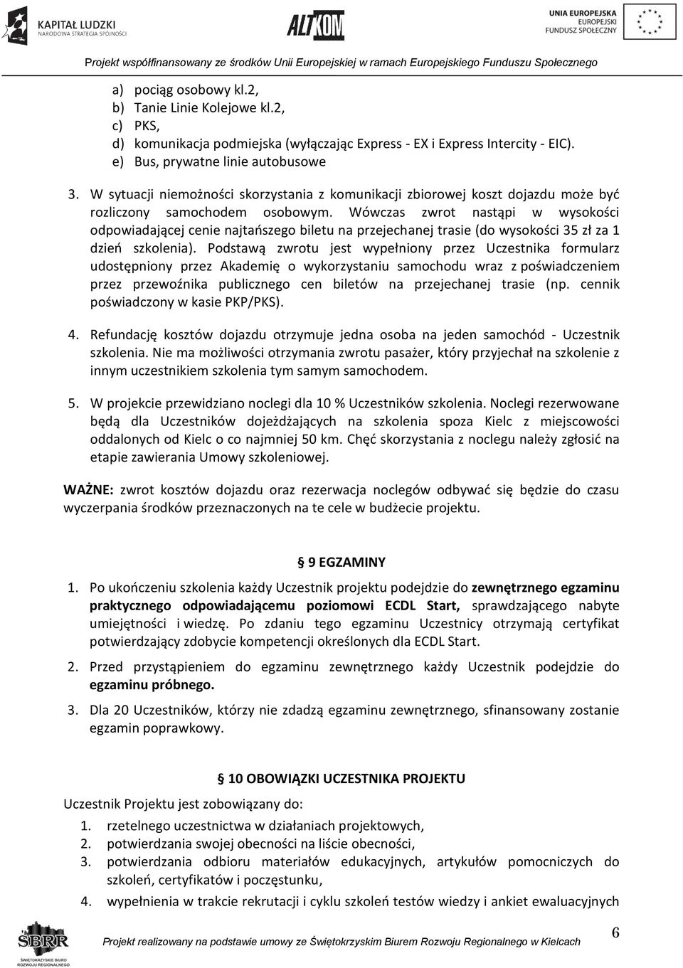 Wówczas zwrot nastąpi w wysokości odpowiadającej cenie najtańszego biletu na przejechanej trasie (do wysokości 35 zł za 1 dzień szkolenia).