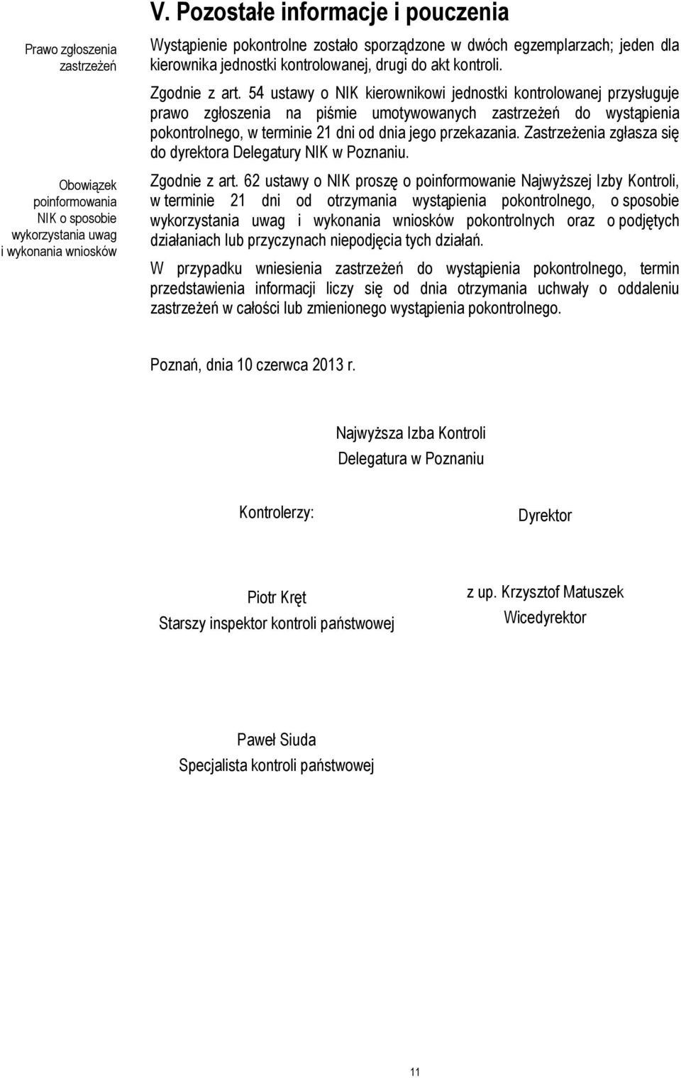 54 ustawy o NIK kierownikowi jednostki kontrolowanej przysługuje prawo zgłoszenia na piśmie umotywowanych zastrzeżeń do wystąpienia pokontrolnego, w terminie 21 dni od dnia jego przekazania.