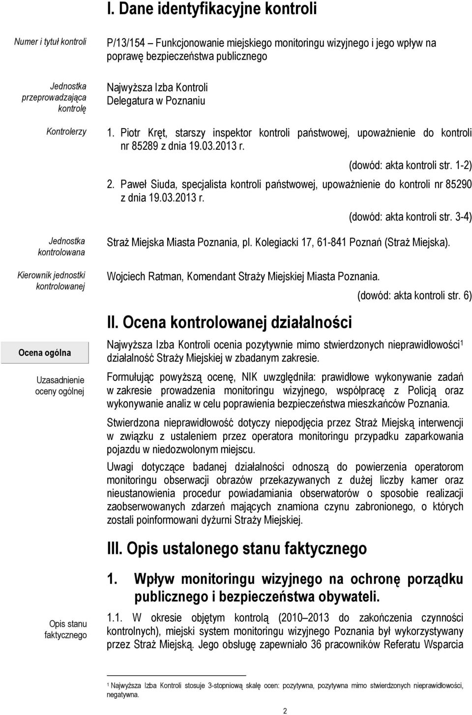 Piotr Kręt, starszy inspektor kontroli państwowej, upoważnienie do kontroli nr 85289 z dnia 19.03.2013 r. (dowód: akta kontroli str. 1-2) 2.