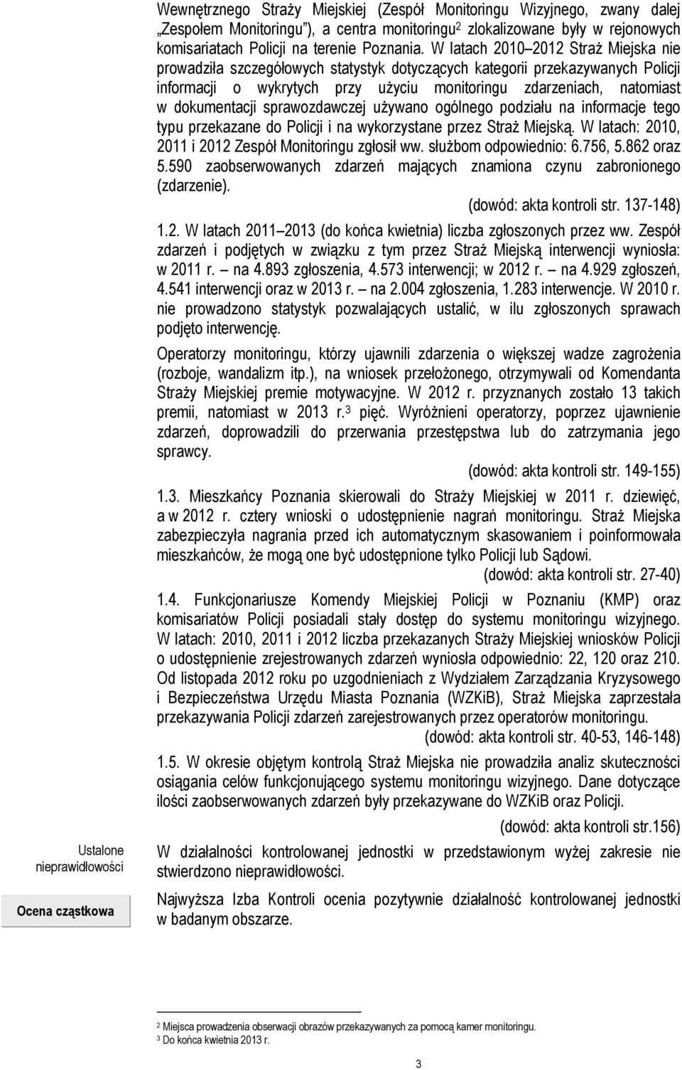 W latach 2010 2012 Straż Miejska nie prowadziła szczegółowych statystyk dotyczących kategorii przekazywanych Policji informacji o wykrytych przy użyciu monitoringu zdarzeniach, natomiast w