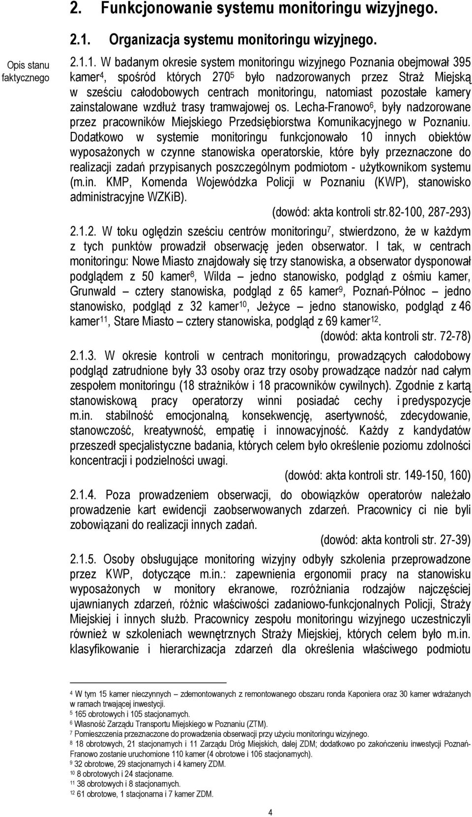 1. W badanym okresie system monitoringu wizyjnego Poznania obejmował 395 kamer 4, spośród których 270 5 było nadzorowanych przez Straż Miejską w sześciu całodobowych centrach monitoringu, natomiast