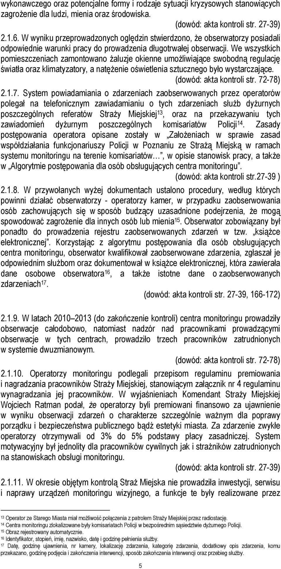 We wszystkich pomieszczeniach zamontowano żaluzje okienne umożliwiające swobodną regulację światła oraz klimatyzatory, a natężenie oświetlenia sztucznego było wystarczające. (dowód: akta kontroli str.