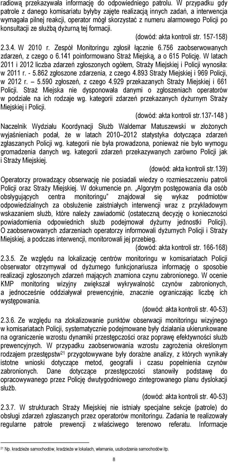 służbą dyżurną tej formacji. (dowód: akta kontroli str. 157-158) 2.3.4. W 2010 r. Zespół Monitoringu zgłosił łącznie 6.756 zaobserwowanych zdarzeń, z czego o 6.