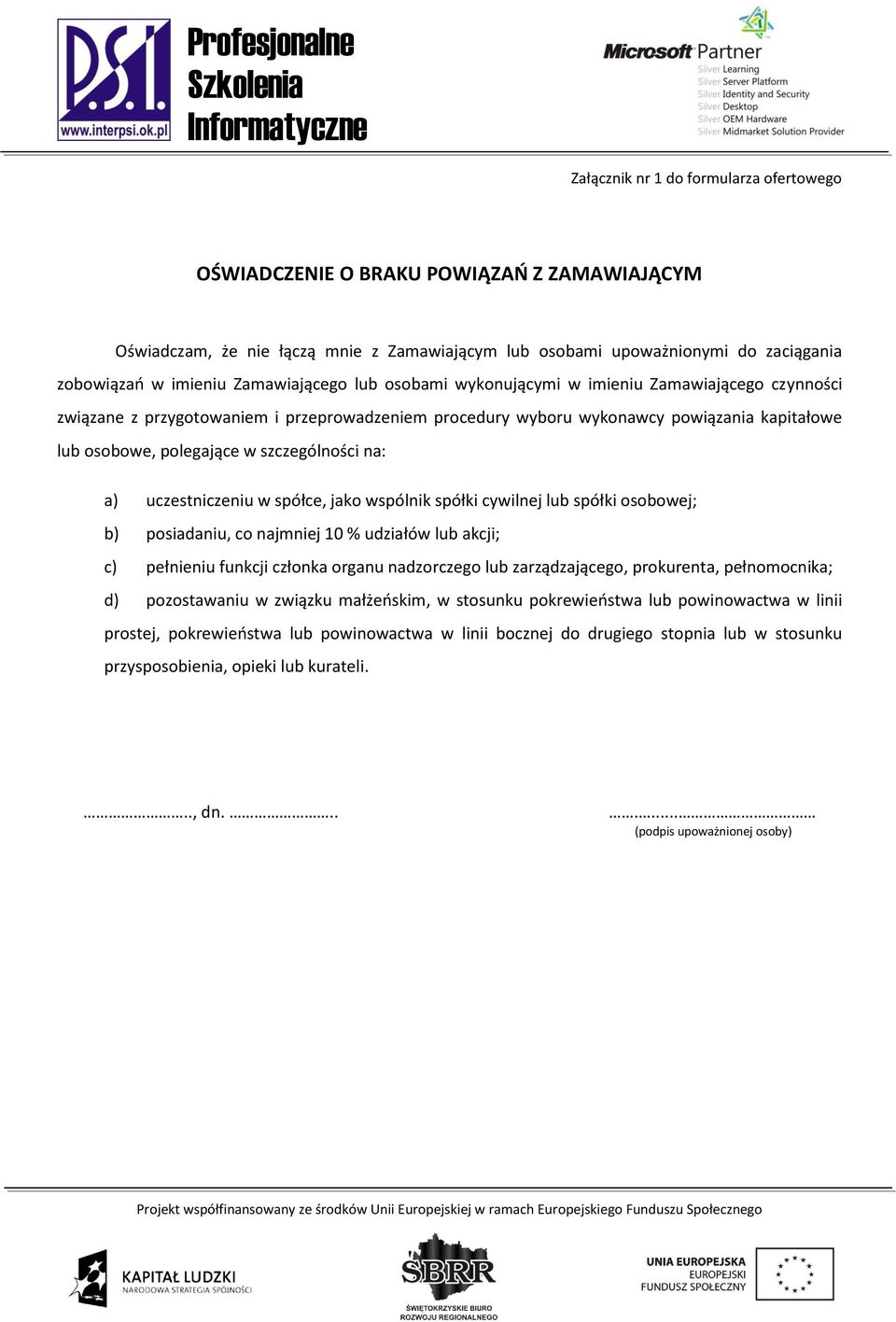 szczególności na: a) uczestniczeniu w spółce, jako wspólnik spółki cywilnej lub spółki osobowej; b) posiadaniu, co najmniej 10 % udziałów lub akcji; c) pełnieniu funkcji członka organu nadzorczego