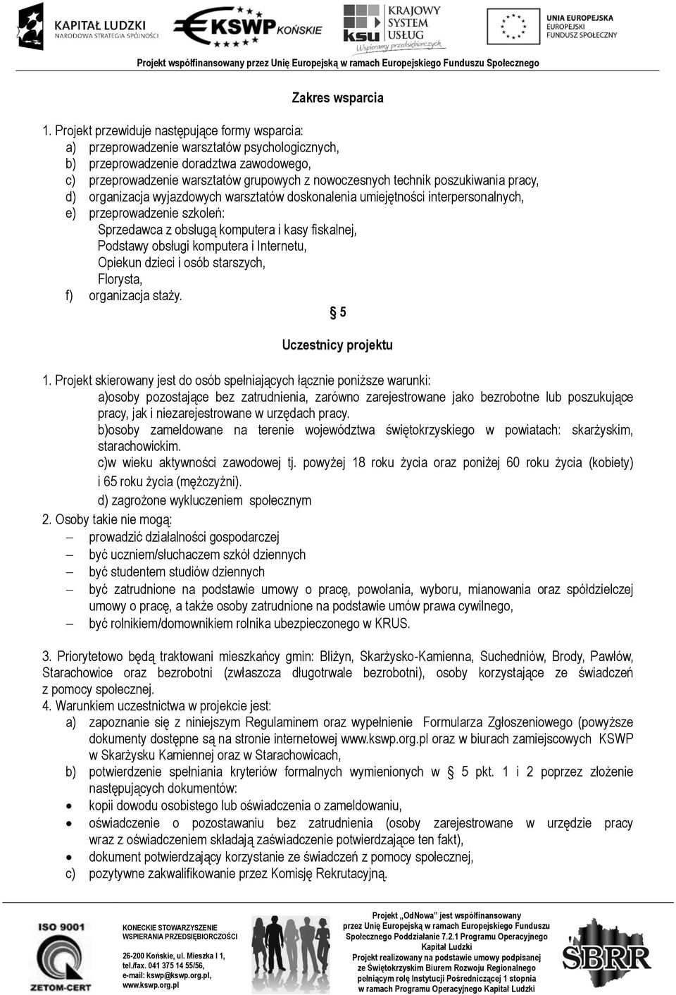 poszukiwania pracy, d) organizacja wyjazdowych warsztatów doskonalenia umiejętności interpersonalnych, e) przeprowadzenie szkoleń: Sprzedawca z obsługą komputera i kasy fiskalnej, Podstawy obsługi