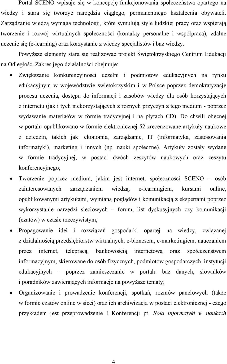 (e-learning) oraz korzystanie z wiedzy specjalistów i baz wiedzy. Powyższe elementy stara się realizować projekt Świętokrzyskiego Centrum Edukacji na Odległość.