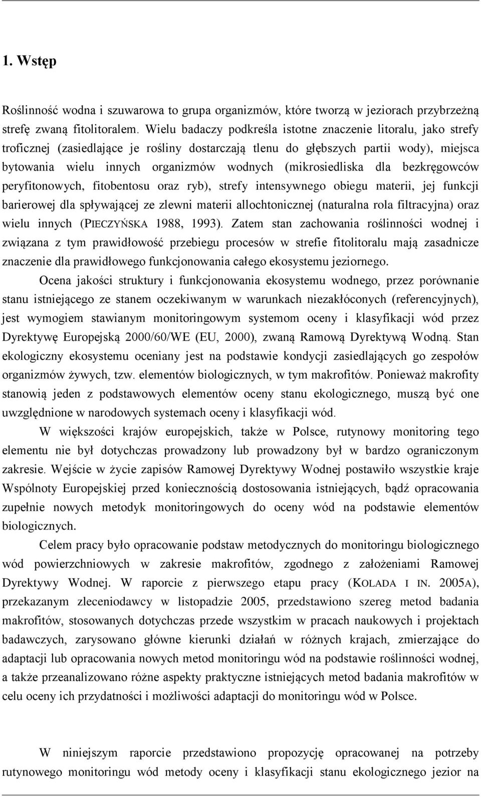 (mikrosiedliska dla bezkręgowców peryfitonowych, fitobentosu oraz ryb), strefy intensywnego obiegu materii, jej funkcji barierowej dla spływającej ze zlewni materii allochtonicznej (naturalna rola