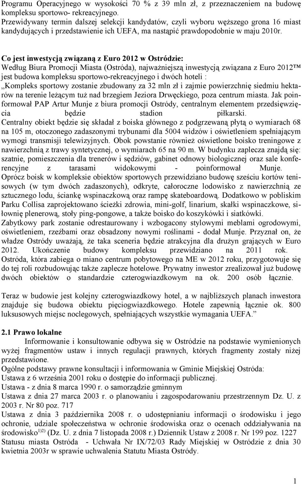 Co jest inwestycją związaną z Euro 2012 w Ostródzie: Według Biura Promocji Miasta (Ostróda), najważniejszą inwestycją związana z Euro 2012 jest budowa kompleksu sportowo-rekreacyjnego i dwóch hoteli