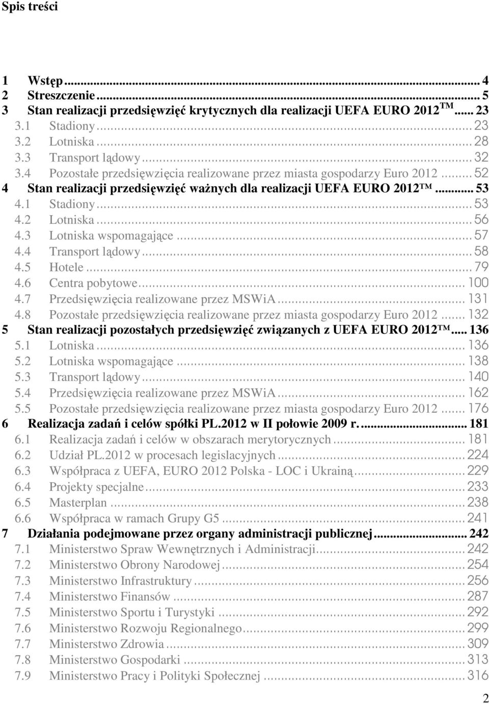 4 Transport lądowy... 58 4.5 Hotele... 79 4.6 Centra pobytowe... 100 4.7 Przedsięwzięcia realizowane przez MSWiA... 131 4.8 Pozostałe realizowane przez miasta gospodarzy.