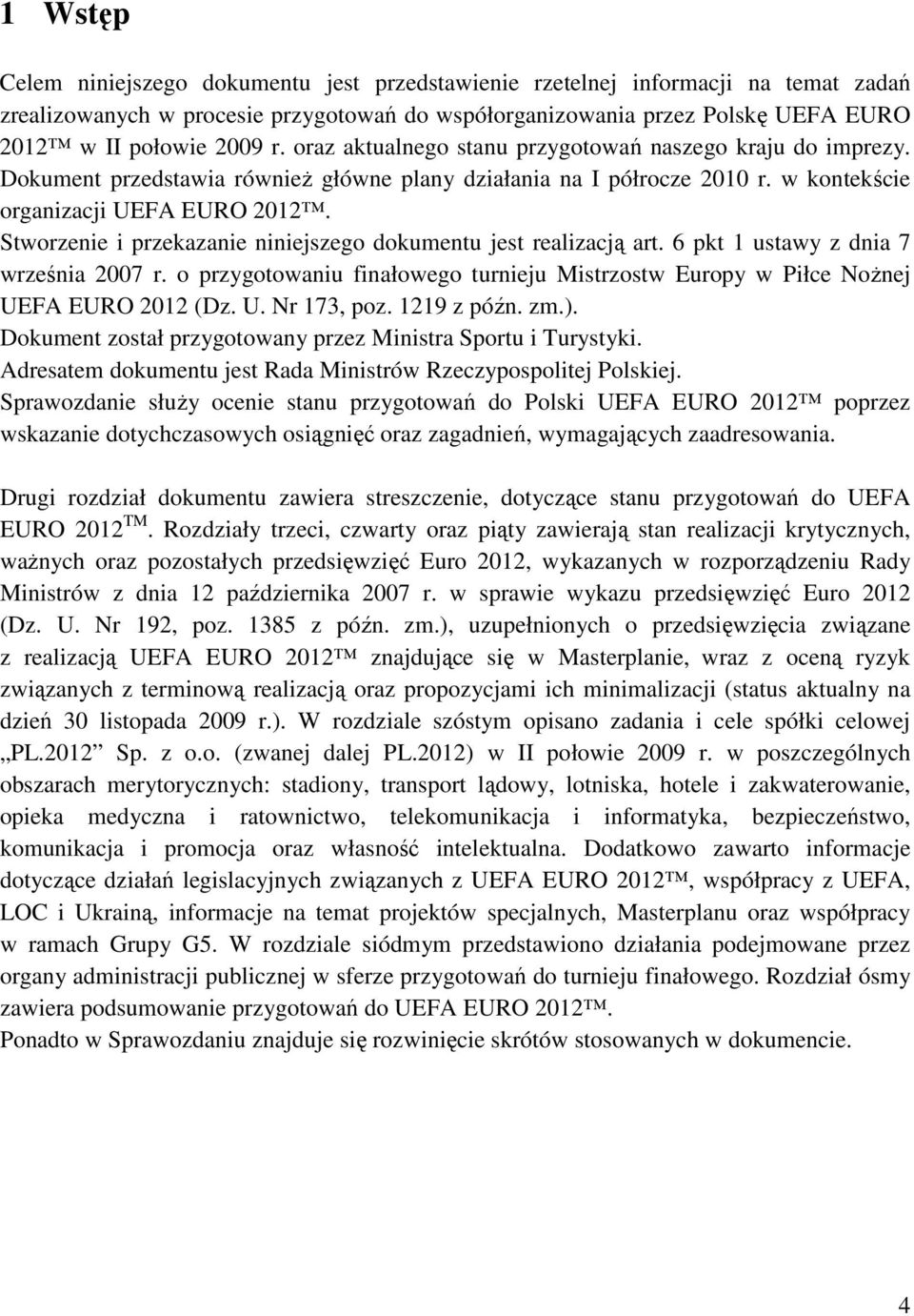 Stworzenie i przekazanie niniejszego dokumentu jest realizacją art. 6 pkt 1 ustawy z dnia 7 września 2007 r. o przygotowaniu finałowego turnieju Mistrzostw Europy w Piłce Nożnej UEFA EURO 2012 (Dz. U. Nr 173, poz.