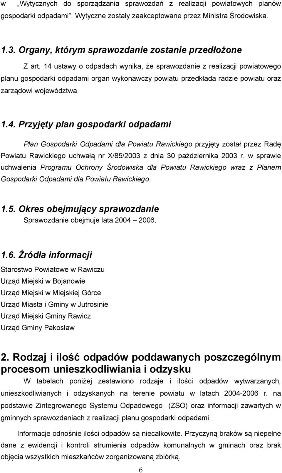 14 ustawy o odpadach wynika, że sprawozdanie z realizacji powiatowego planu gospodarki odpadami organ wykonawczy powiatu przedkłada radzie powiatu oraz zarządowi województwa. 1.4. Przyjęty plan gospodarki odpadami Plan Gospodarki Odpadami dla Powiatu Rawickiego przyjęty został przez Radę Powiatu Rawickiego uchwałą nr X/85/2003 z dnia 30 października 2003 r.