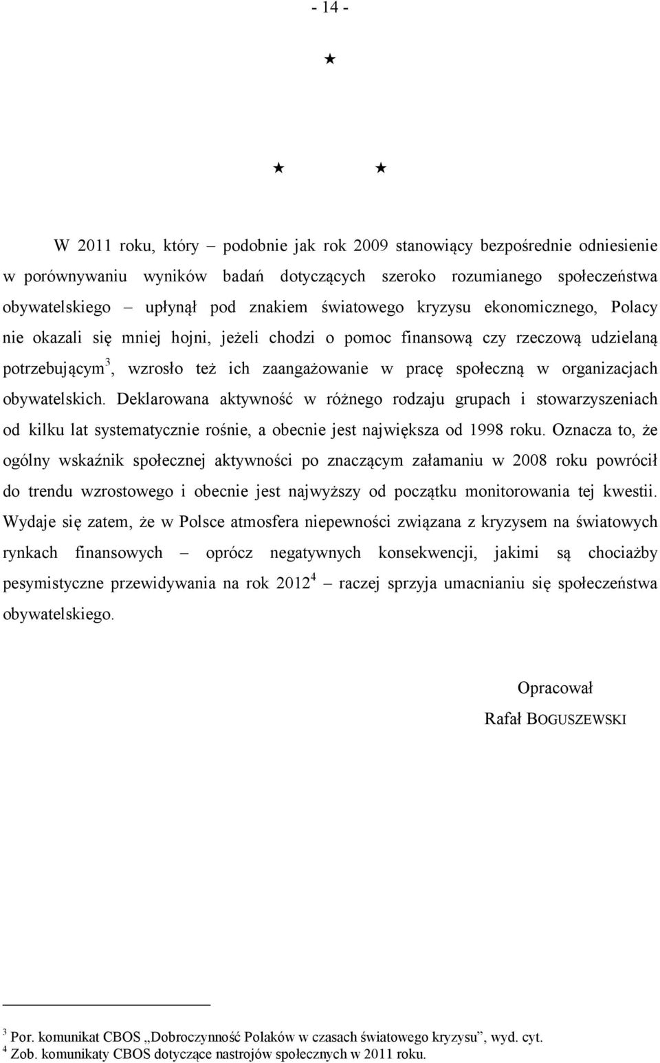 organizacjach obywatelskich. Deklarowana aktywność w różnego rodzaju grupach i stowarzyszeniach od kilku lat systematycznie rośnie, a obecnie jest największa od 1998 roku.