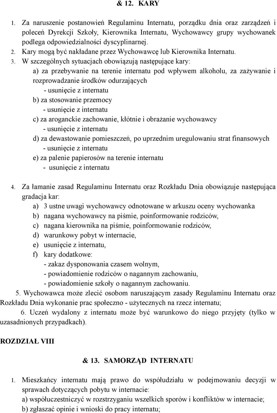 Kary mogą być nakładane przez Wychowawcę lub Kierownika Internatu. 3.