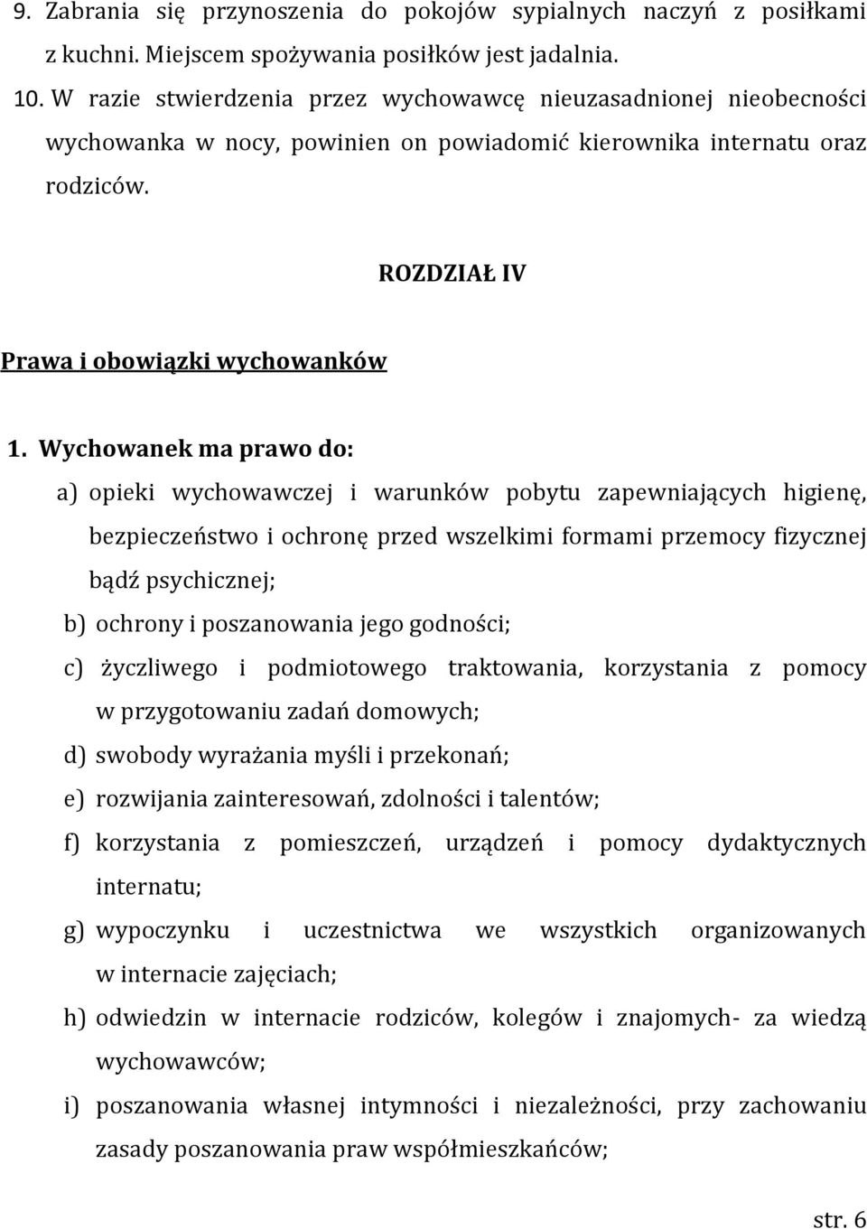 Wychowanek ma prawo do: a) opieki wychowawczej i warunków pobytu zapewniających higienę, bezpieczeństwo i ochronę przed wszelkimi formami przemocy fizycznej bądź psychicznej; b) ochrony i