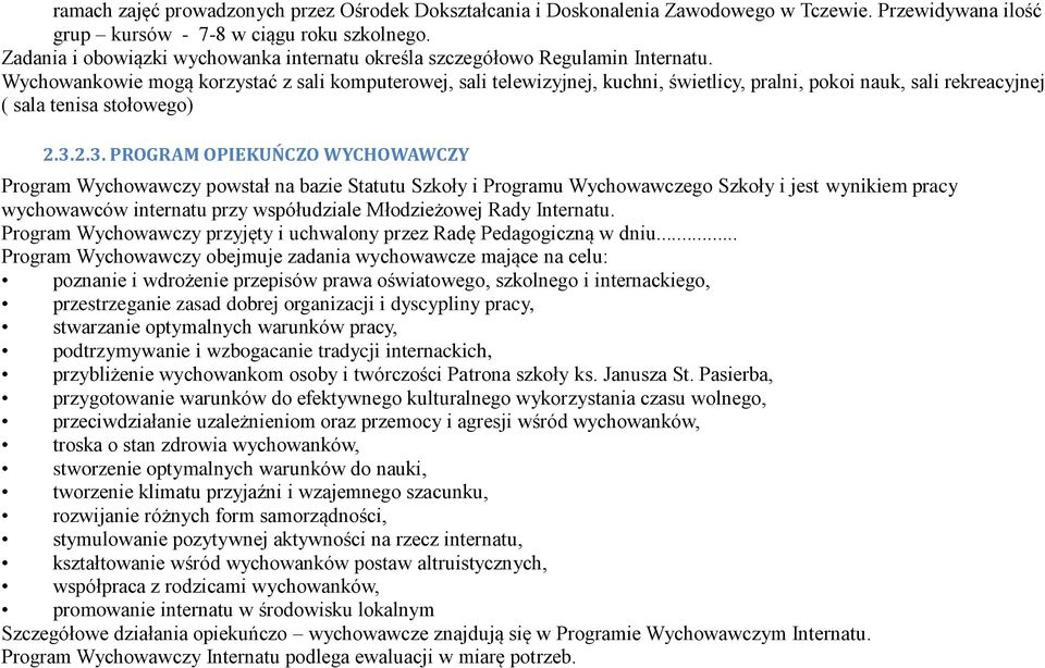 Wychowankowie mogą korzystać z sali komputerowej, sali telewizyjnej, kuchni, świetlicy, pralni, pokoi nauk, sali rekreacyjnej ( sala tenisa stołowego) 2.3.