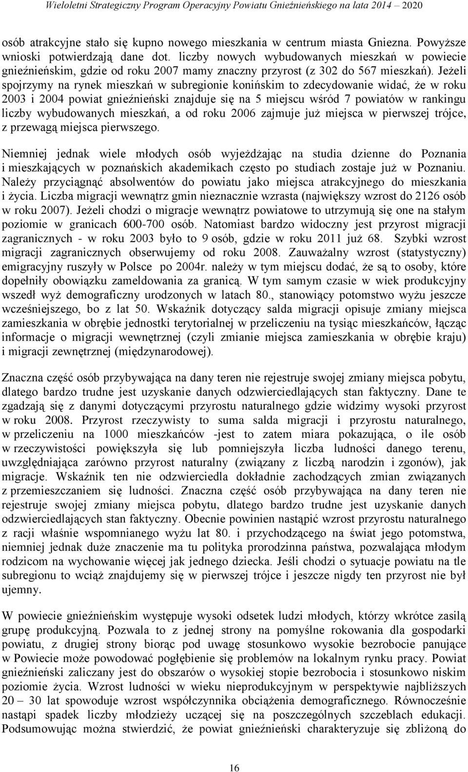 Jeżeli spojrzymy na rynek mieszkań w subregio konińskim to zdecydowa widać, że w roku 2003 i 2004 powiat gźński znajduje się na 5 miejscu wśród 7 powiatów w rankingu liczby wybudowanych mieszkań, a