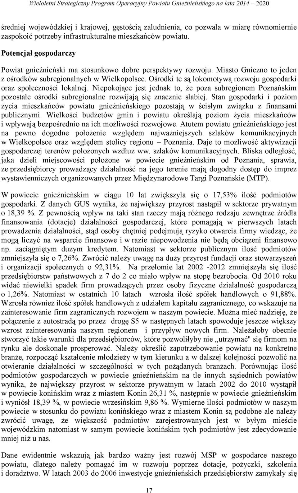 Ośrodki te są lokomotywą rozwoju gospodarki oraz społeczności lokalnej. Niepokojące jest jednak to, że poza subregionem Poznańskim pozostałe ośrodki subregionalne rozwijają się znacz słabiej.