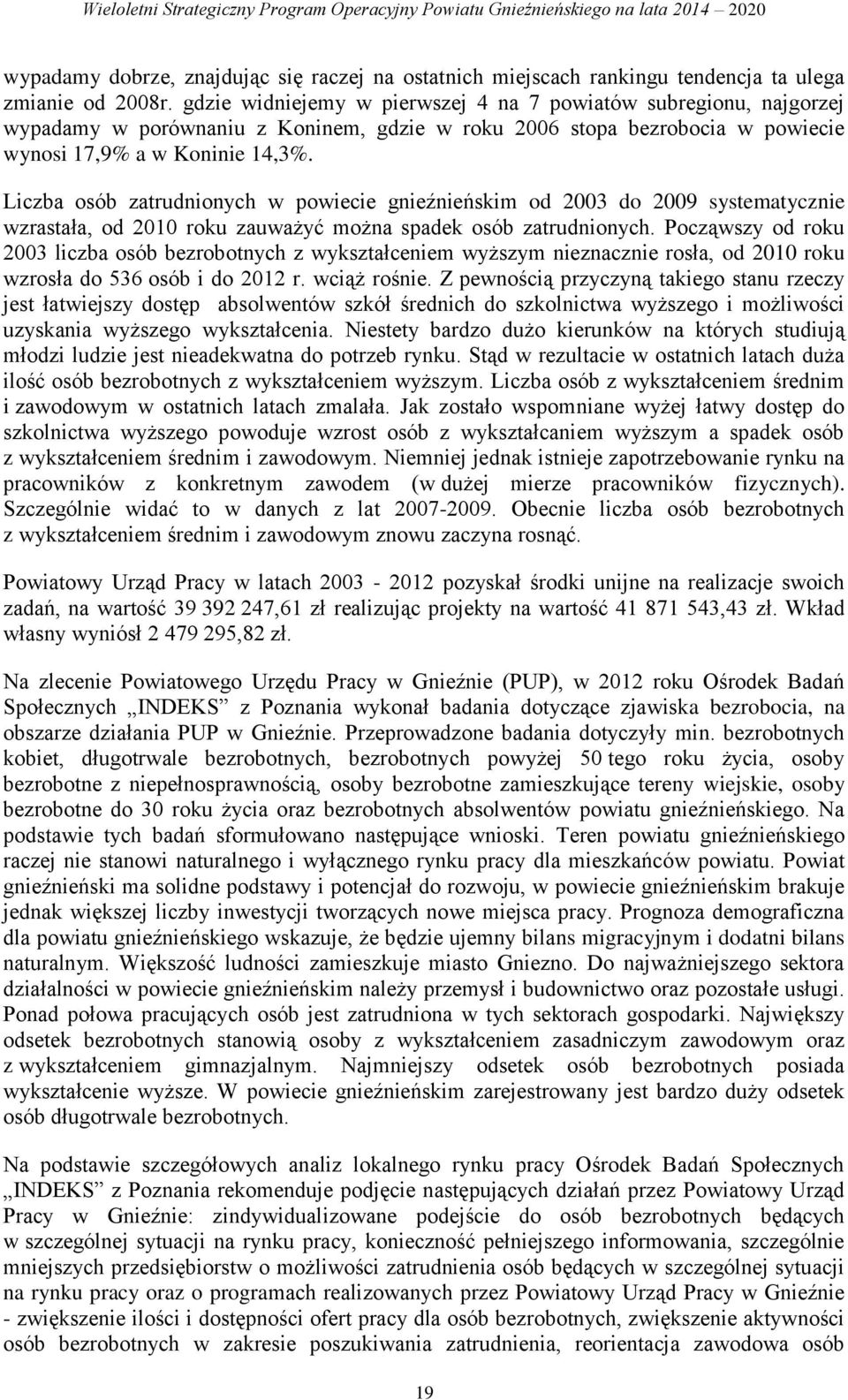 Liczba osób zatrudnionych w powiecie gźńskim od 2003 do 2009 systematycz wzrastała, od 2010 roku zauważyć można spadek osób zatrudnionych.