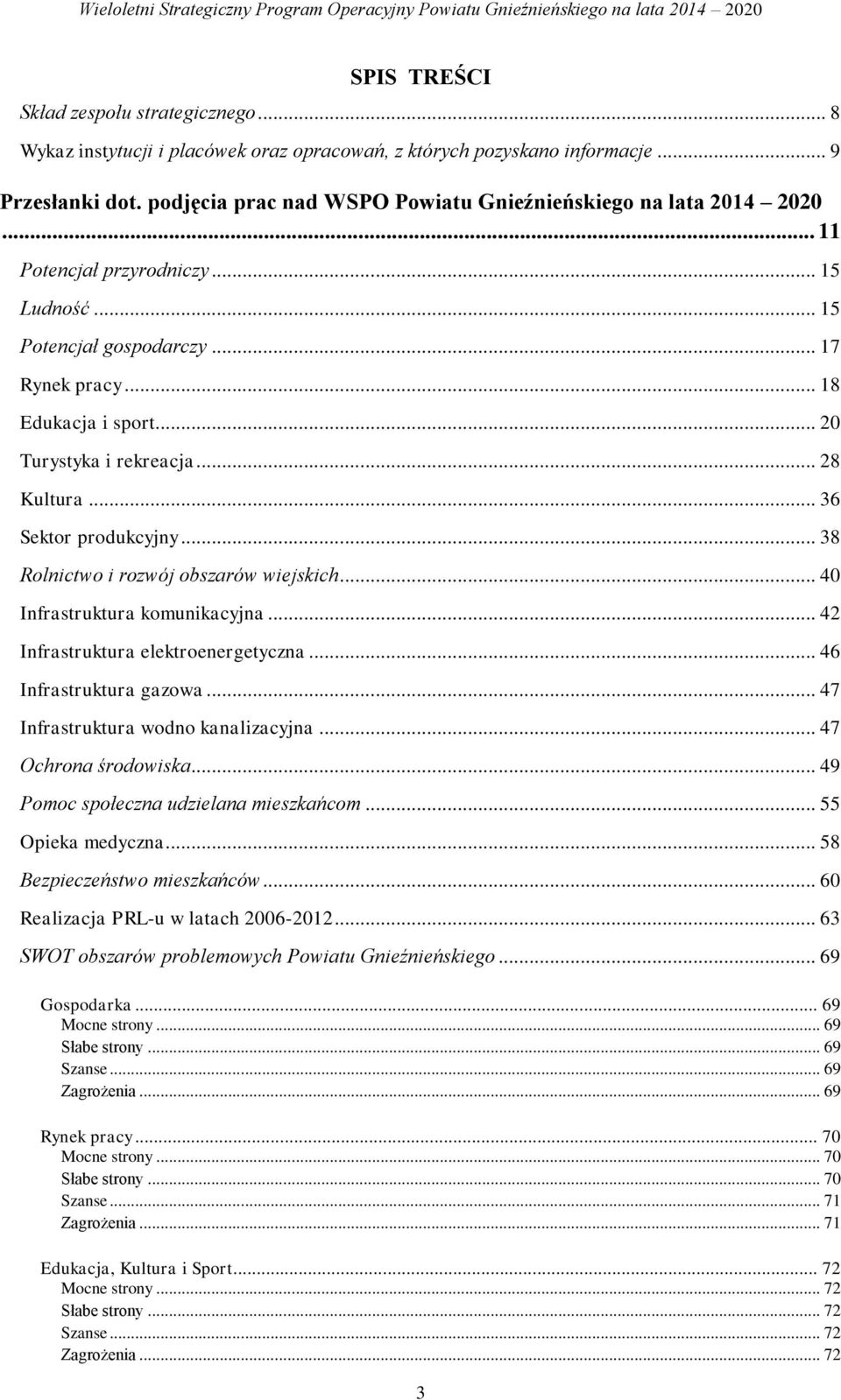 .. 20 Turystyka i rekreacja... 28 Kultura... 36 Sektor produkcyjny... 38 Rolnictwo i rozwój obszarów wiejskich... 40 Infrastruktura komunikacyjna... 42 Infrastruktura elektroenergetyczna.