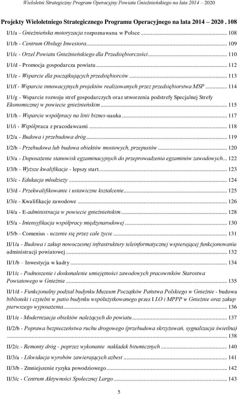 .. 112 I/1/e - Wsparcie dla początkujących przedsiębiorców... 113 I/1/f - Wsparcie innowacyjnych projektów realizowanych przez przedsiębiorstwa MSP.