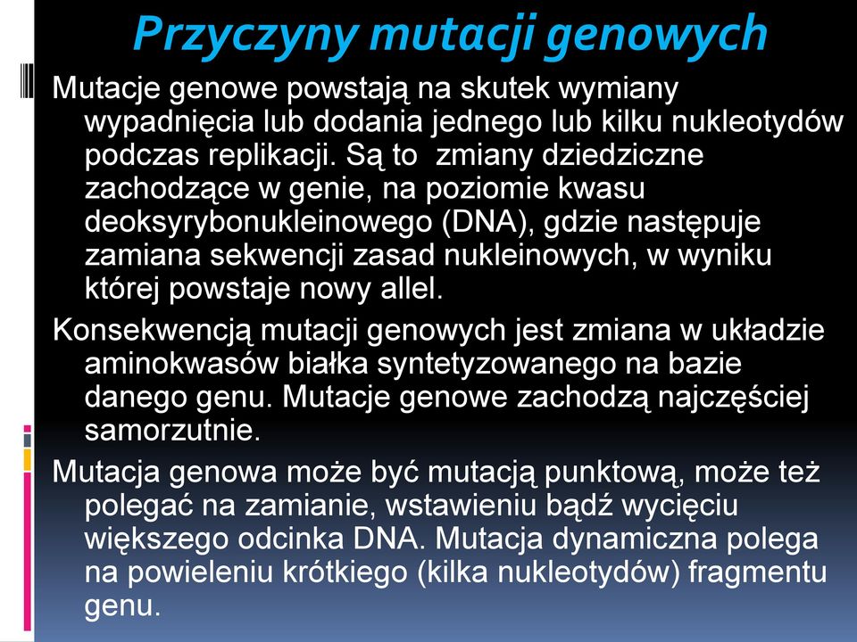 nowy allel. Konsekwencją mutacji genowych jest zmiana w układzie aminokwasów białka syntetyzowanego na bazie danego genu. Mutacje genowe zachodzą najczęściej samorzutnie.