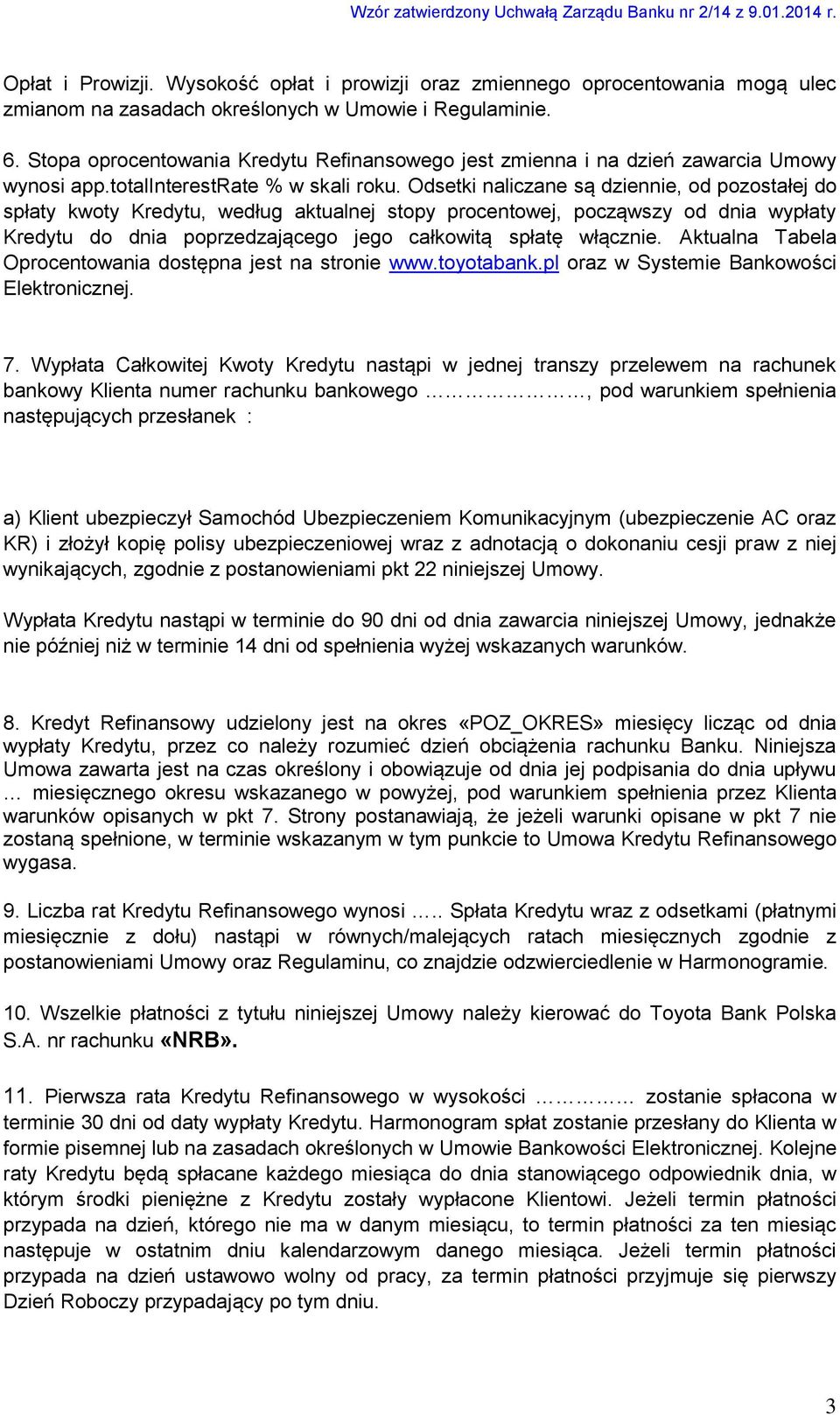 Odsetki naliczane są dziennie, od pozostałej do spłaty kwoty Kredytu, według aktualnej stopy procentowej, począwszy od dnia wypłaty Kredytu do dnia poprzedzającego jego całkowitą spłatę włącznie.