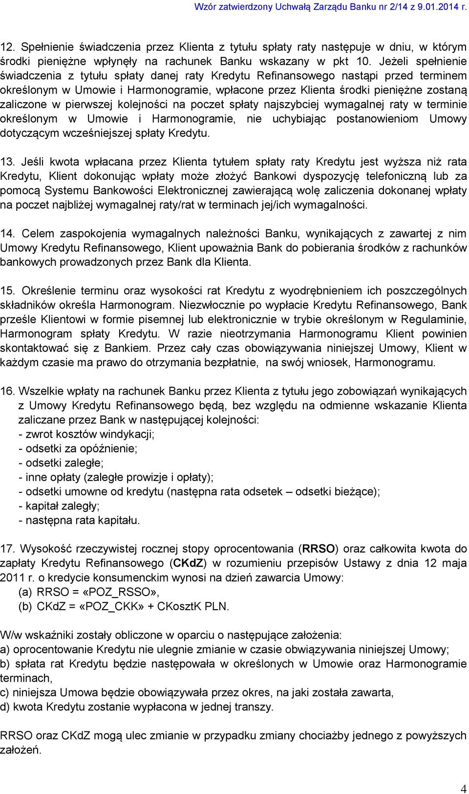 pierwszej kolejności na poczet spłaty najszybciej wymagalnej raty w terminie określonym w Umowie i Harmonogramie, nie uchybiając postanowieniom Umowy dotyczącym wcześniejszej spłaty Kredytu. 13.