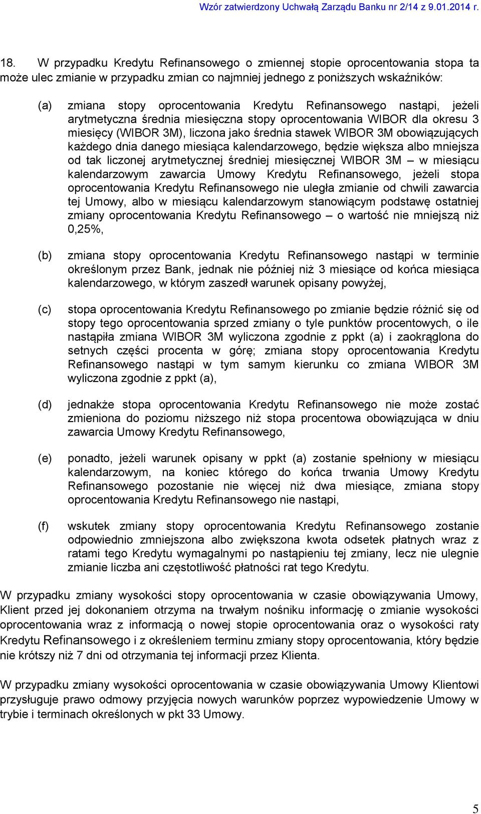 danego miesiąca kalendarzowego, będzie większa albo mniejsza od tak liczonej arytmetycznej średniej miesięcznej WIBOR 3M w miesiącu kalendarzowym zawarcia Umowy Kredytu Refinansowego, jeżeli stopa