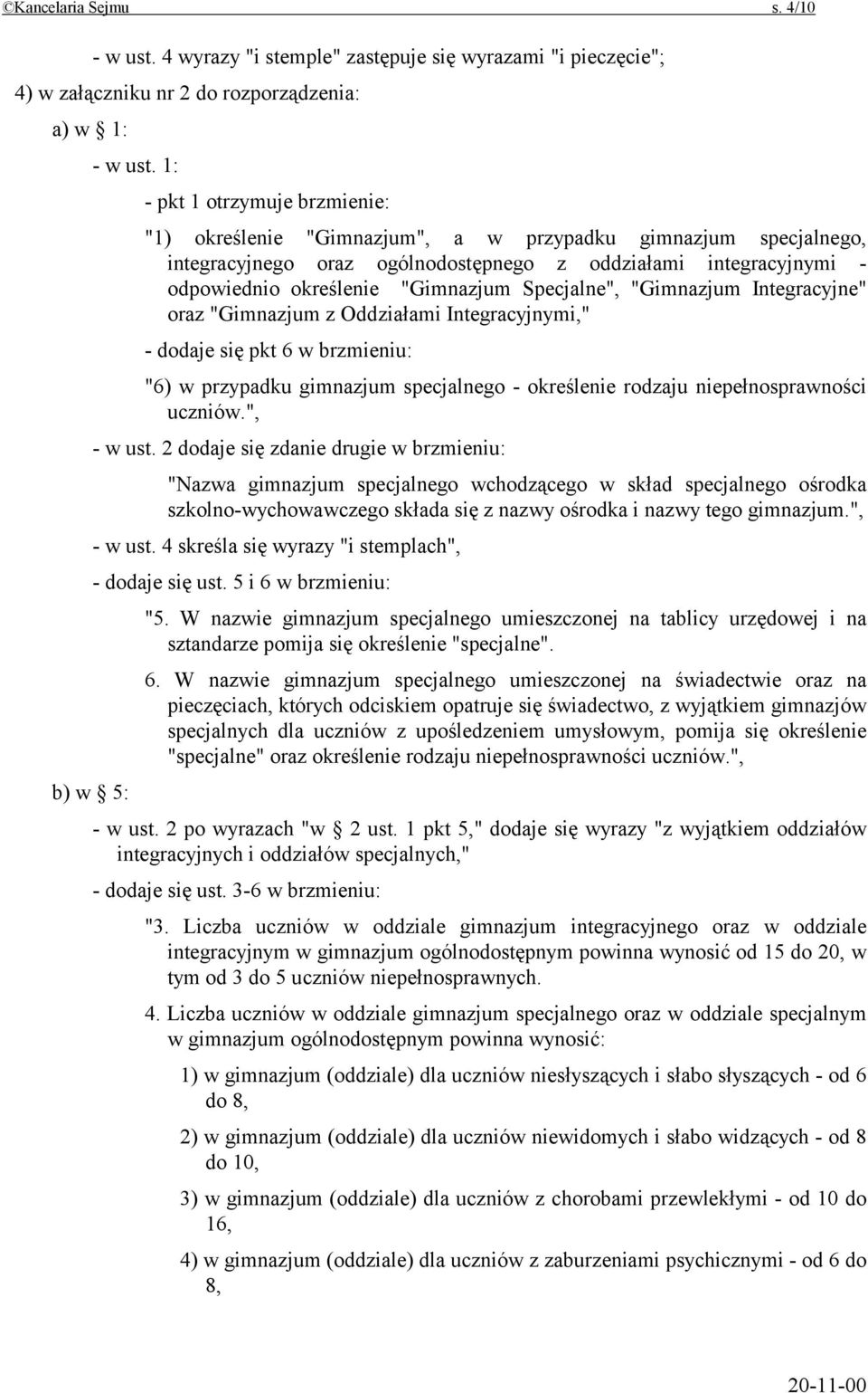 Specjalne", "Gimnazjum Integracyjne" oraz "Gimnazjum z Oddziałami Integracyjnymi," - dodaje się pkt 6 w brzmieniu: "6) w przypadku gimnazjum specjalnego - określenie rodzaju niepełnosprawności