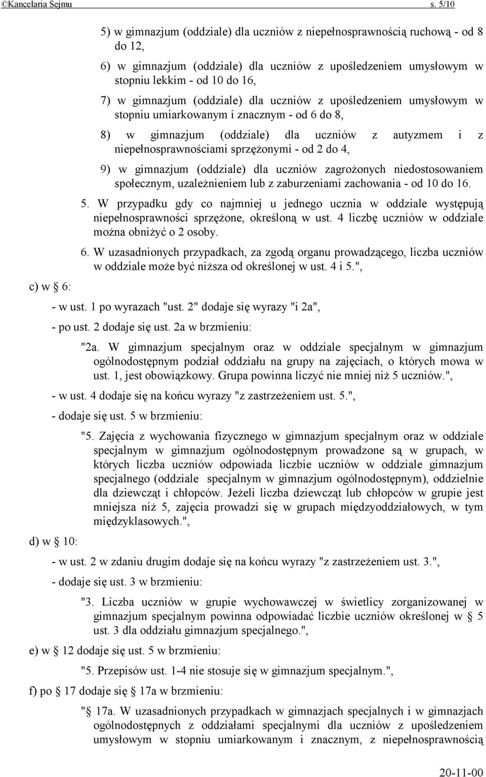 (oddziale) dla uczniów z upośledzeniem umysłowym w stopniu umiarkowanym i znacznym - od 6 do 8, 8) w gimnazjum (oddziale) dla uczniów z autyzmem i z niepełnosprawnościami sprzężonymi - od 2 do 4, 9)