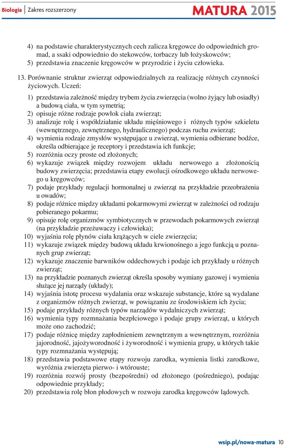 Uczeń: 1) przedstawia zależność między trybem życia zwierzęcia (wolno żyjący lub osiadły) a budową ciała, w tym symetrią; 2) opisuje różne rodzaje powłok ciała zwierząt; 3) analizuje rolę i