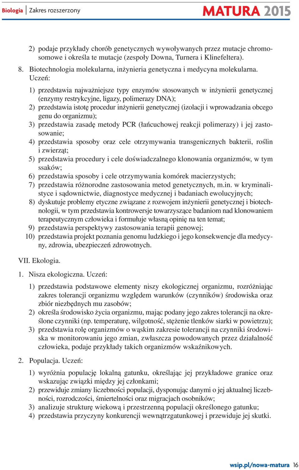 Uczeń: 1) przedstawia najważniejsze typy enzymów stosowanych w inżynierii genetycznej (enzymy restrykcyjne, ligazy, polimerazy DNA); 2) przedstawia istotę procedur inżynierii genetycznej (izolacji i