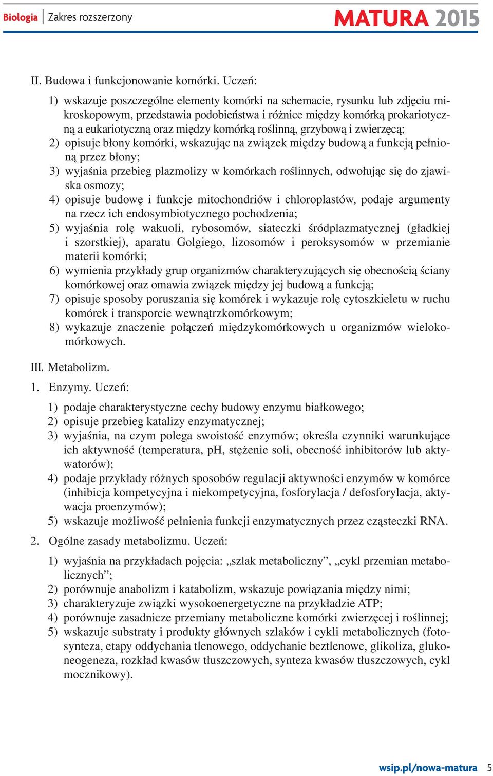 roślinną, grzybową i zwierzęcą; 2) opisuje błony komórki, wskazując na związek między budową a funkcją pełnioną przez błony; 3) wyjaśnia przebieg plazmolizy w komórkach roślinnych, odwołując się do