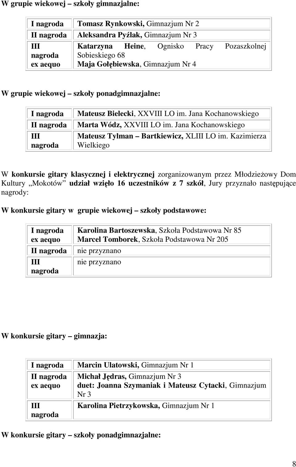 Kazimierza Wielkiego W konkursie gitary klasycznej i elektrycznej zorganizowanym przez MłodzieŜowy Dom Kultury Mokotów udział wzięło 16 uczestników z 7 szkół, Jury przyznało następujące nagrody: W