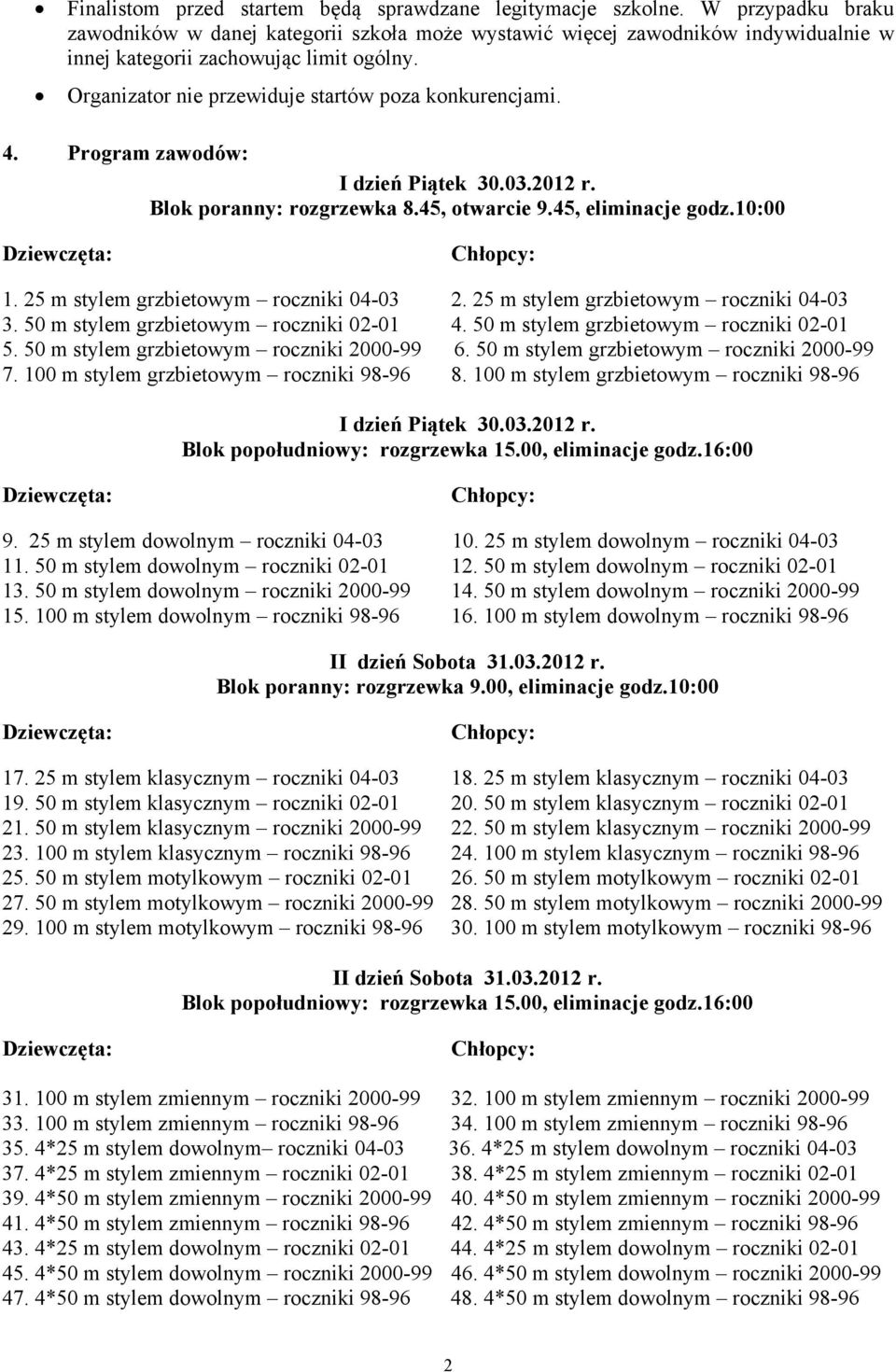 Program zawodów: I dzień Piątek 30.03.2012 r. Blok poranny: rozgrzewka 8.45, otwarcie 9.45, eliminacje godz.10:00 1. 25 m stylem grzbietowym roczniki 04-03 2. 25 m stylem grzbietowym roczniki 04-03 3.