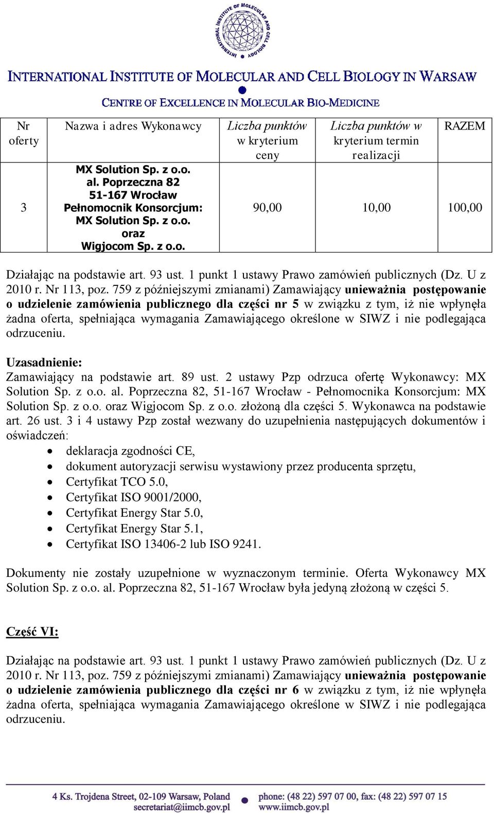 i 4 ustawy Pzp został wezwany do uzupełnienia następujących dokumentów i oświadczeń: deklaracja zgodności CE, dokument autoryzacji serwisu wystawiony przez producenta sprzętu, Certyfikat TCO 5.