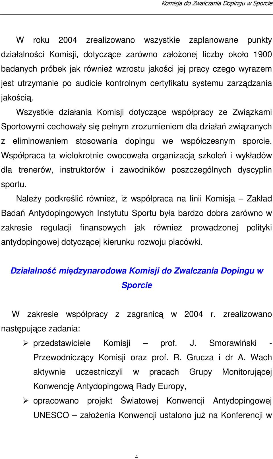 Wszystkie działania Komisji dotyczce współpracy ze Zwizkami Sportowymi cechowały si pełnym zrozumieniem dla działa zwizanych z eliminowaniem stosowania dopingu we współczesnym sporcie.