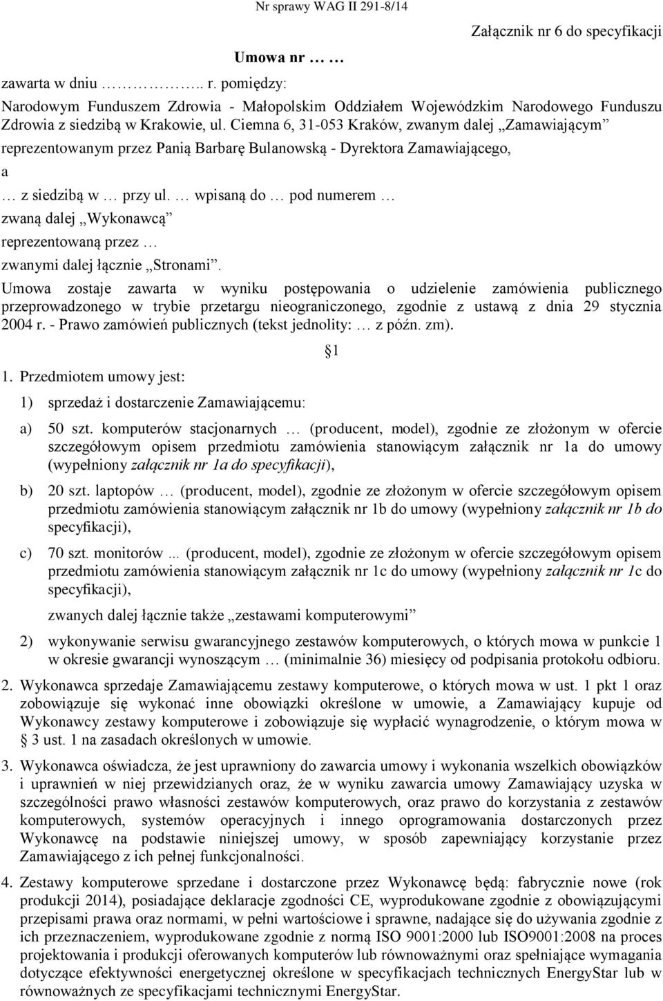 wpisaną do pod numerem zwaną dalej Wykonawcą reprezentowaną przez zwanymi dalej łącznie Stronami.