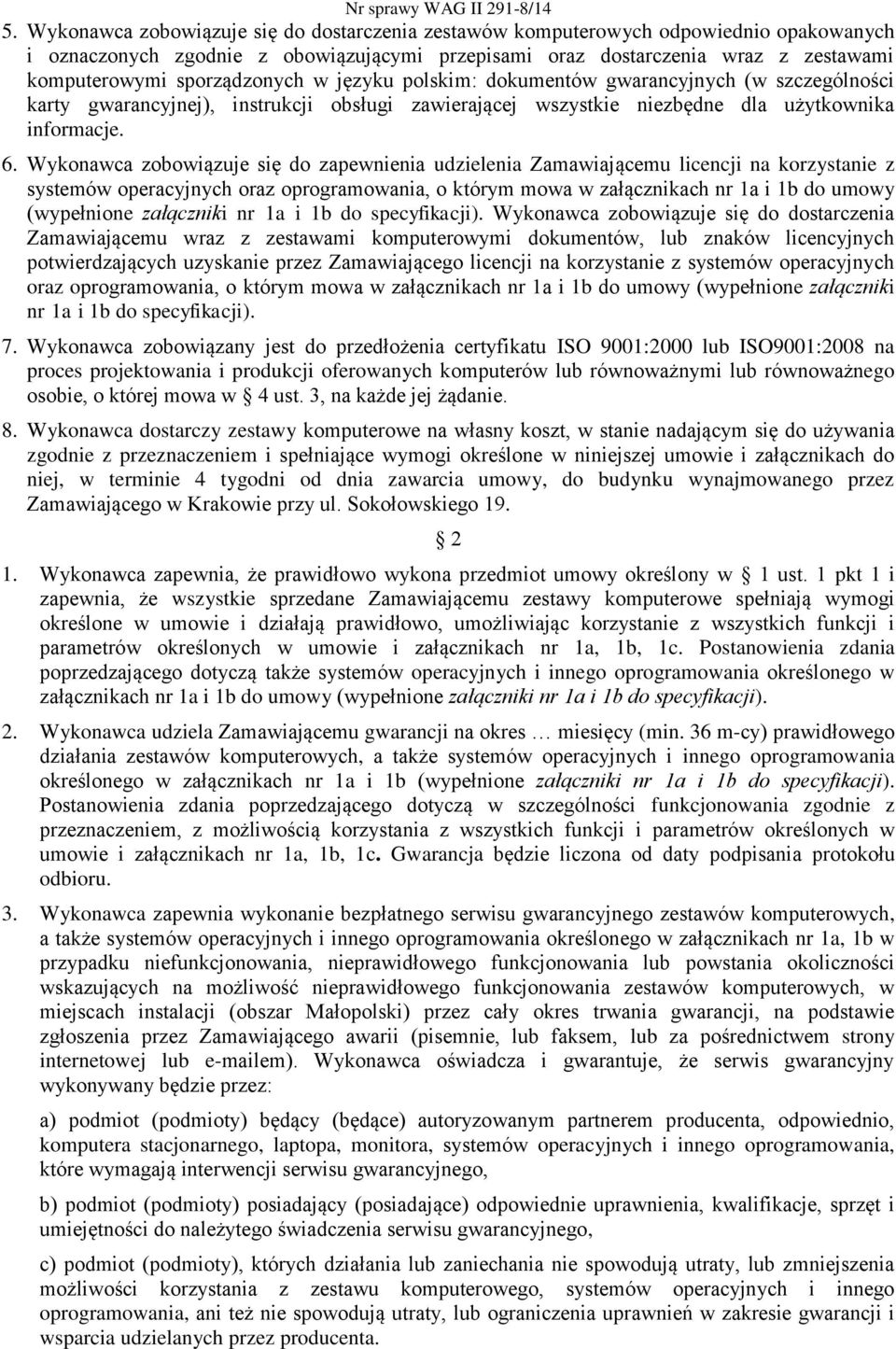 Wykonawca zobowiązuje się do zapewnienia udzielenia Zamawiającemu licencji na korzystanie z systemów operacyjnych oraz oprogramowania, o którym mowa w załącznikach nr 1a i 1b do umowy (wypełnione