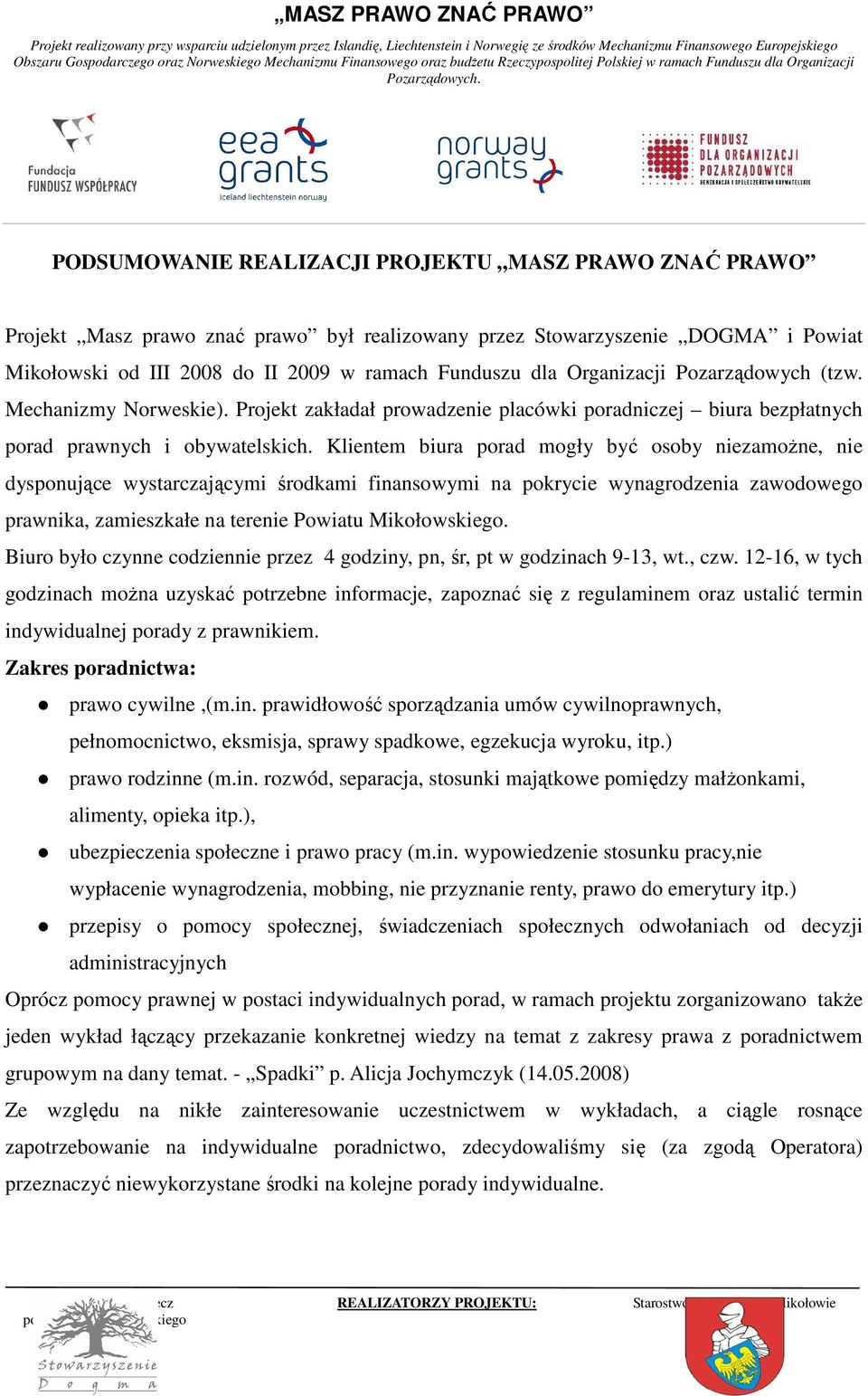 Klientem biura porad mogły być osoby niezamoŝne, nie dysponujące wystarczającymi środkami finansowymi na pokrycie wynagrodzenia zawodowego prawnika, zamieszkałe na terenie Powiatu Mikołowskiego.