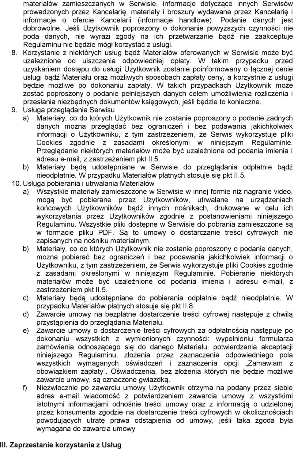 Jeśli Użytkownik poproszony o dokonanie powyższych czynności nie poda danych, nie wyrazi zgody na ich przetwarzanie bądź nie zaakceptuje Regulaminu nie będzie mógł korzystać z usługi. 8.