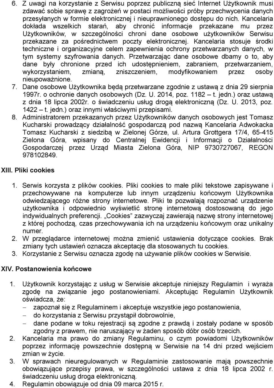 Kancelaria dokłada wszelkich starań, aby chronić informacje przekazane mu przez Użytkowników, w szczególności chroni dane osobowe użytkowników Serwisu przekazane za pośrednictwem poczty