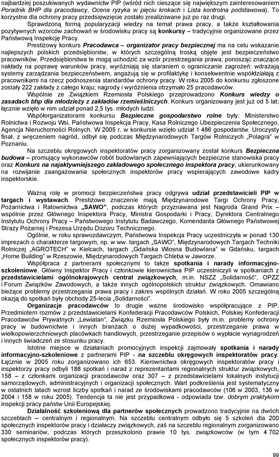 Sprawdzoną formą popularyzacji wiedzy na temat prawa pracy, a także kształtowania pozytywnych wzorców zachowań w środowisku pracy są konkursy tradycyjnie organizowane przez Państwową Inspekcję Pracy.