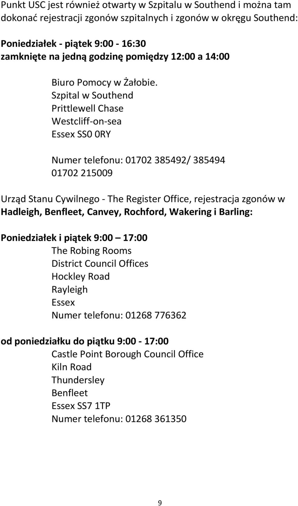 Szpital w Southend Prittlewell Chase Westcliff-on-sea Essex SS0 0RY Numer telefonu: 01702 385492/ 385494 01702 215009 Urząd Stanu Cywilnego - The Register Office, rejestracja zgonów w