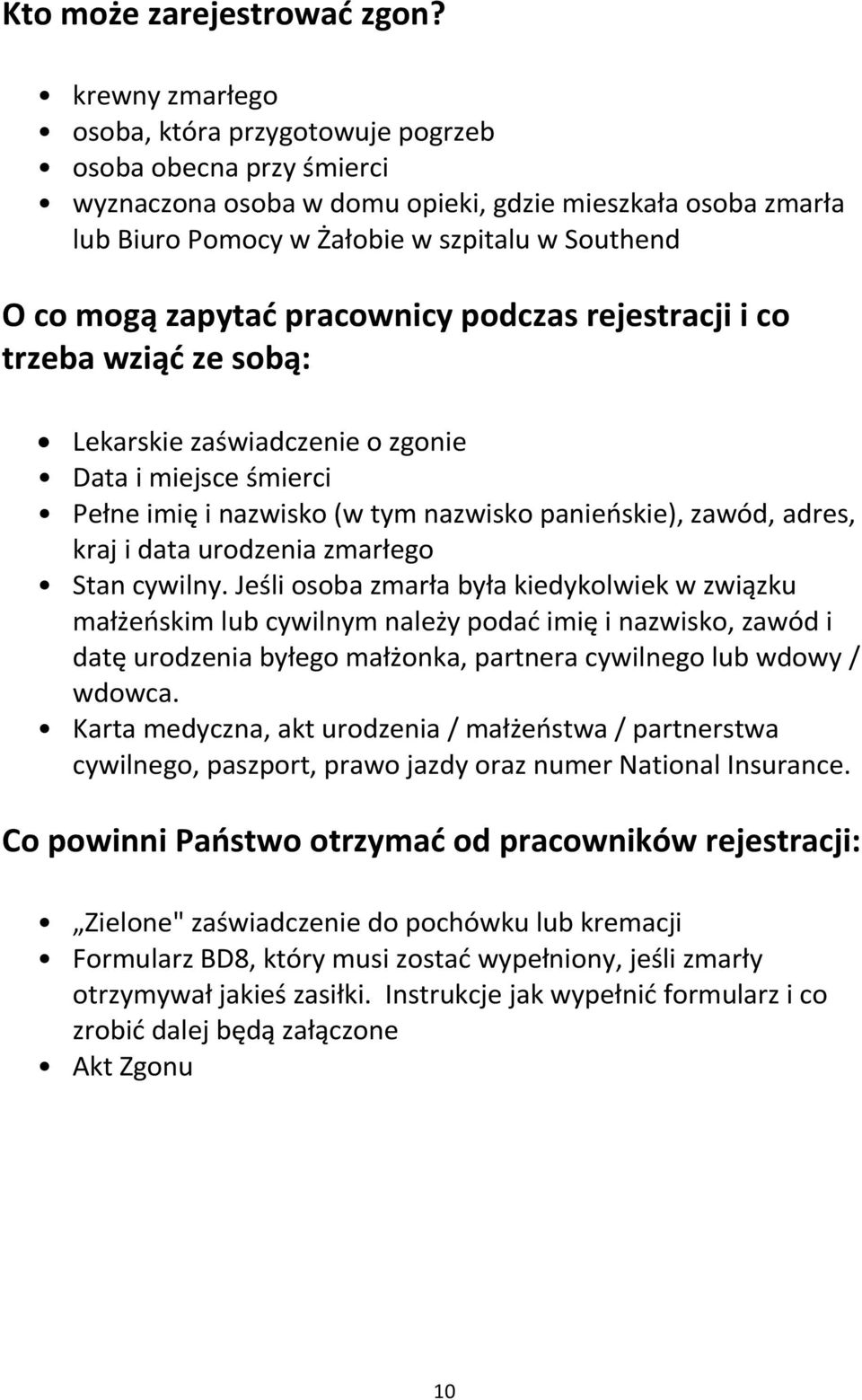 zapytać pracownicy podczas rejestracji i co trzeba wziąć ze sobą: Lekarskie zaświadczenie o zgonie Data i miejsce śmierci Pełne imię i nazwisko (w tym nazwisko panieńskie), zawód, adres, kraj i data