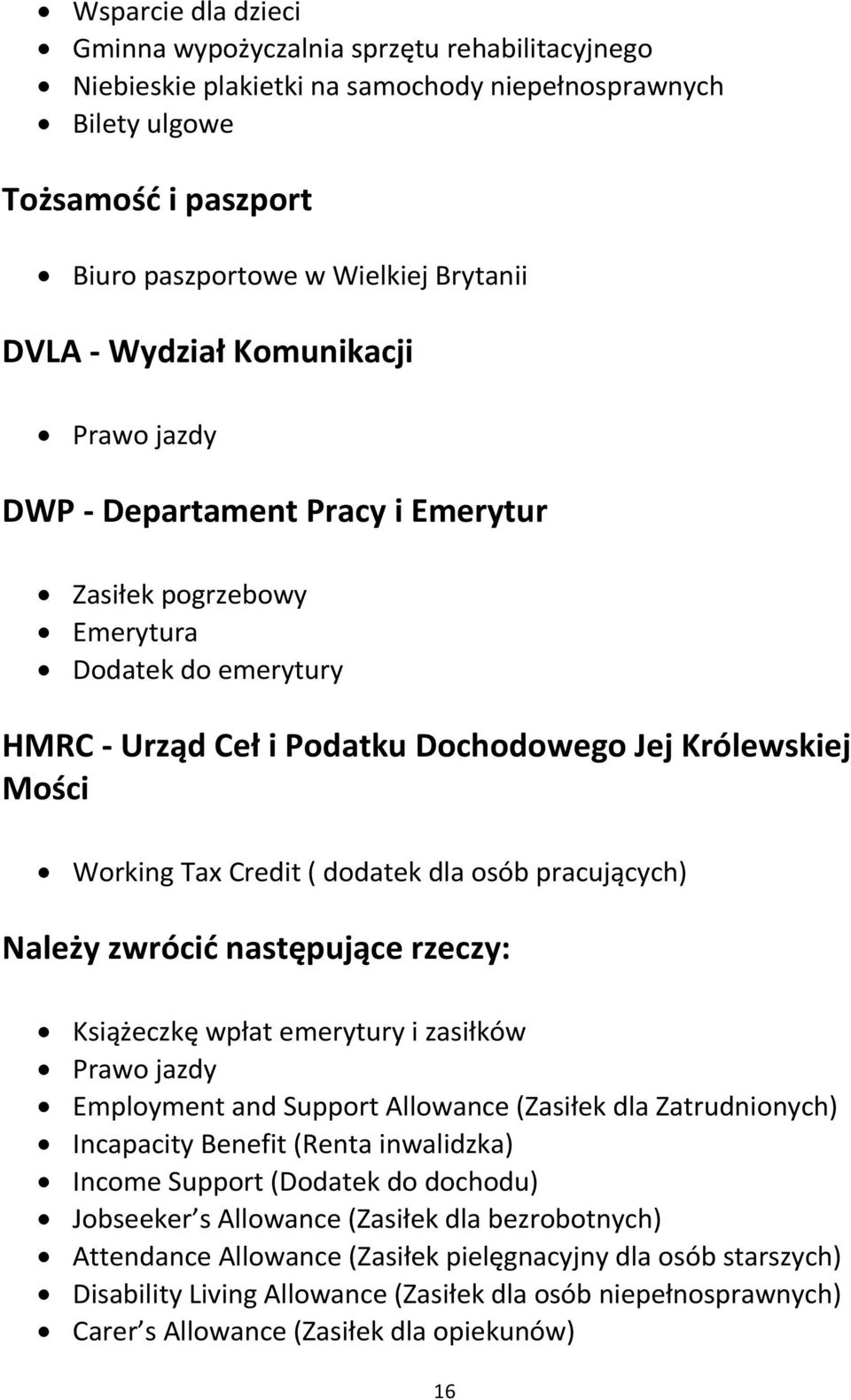 dodatek dla osób pracujących) Należy zwrócić następujące rzeczy: Książeczkę wpłat emerytury i zasiłków Prawo jazdy Employment and Support Allowance (Zasiłek dla Zatrudnionych) Incapacity Benefit