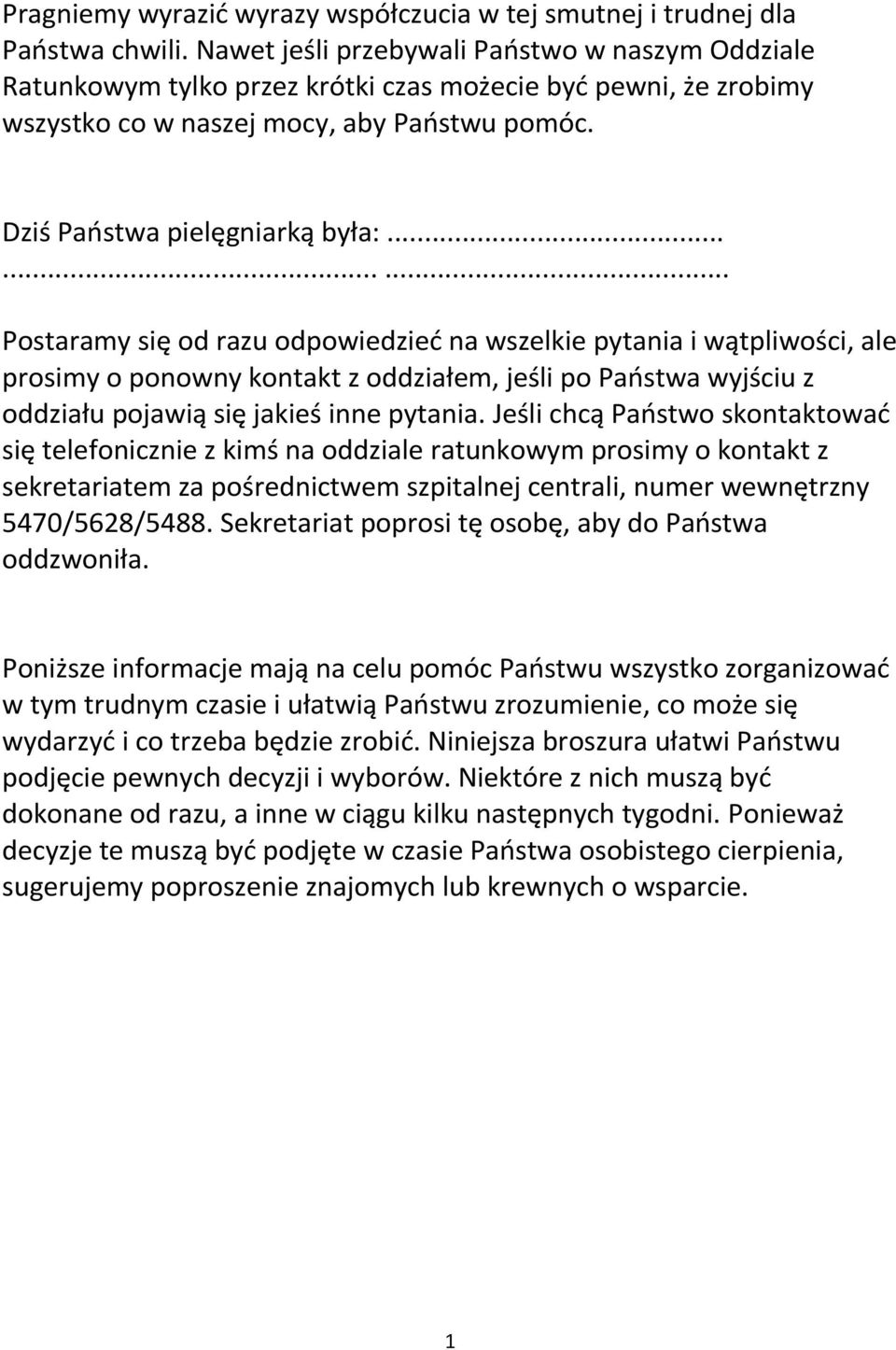 ........ Postaramy się od razu odpowiedzieć na wszelkie pytania i wątpliwości, ale prosimy o ponowny kontakt z oddziałem, jeśli po Państwa wyjściu z oddziału pojawią się jakieś inne pytania.