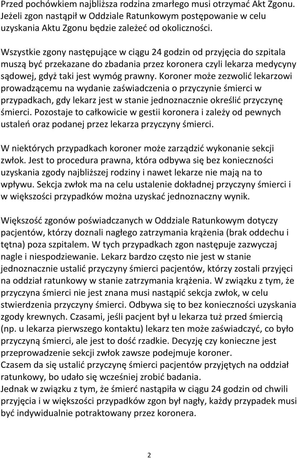 Koroner może zezwolić lekarzowi prowadzącemu na wydanie zaświadczenia o przyczynie śmierci w przypadkach, gdy lekarz jest w stanie jednoznacznie określić przyczynę śmierci.